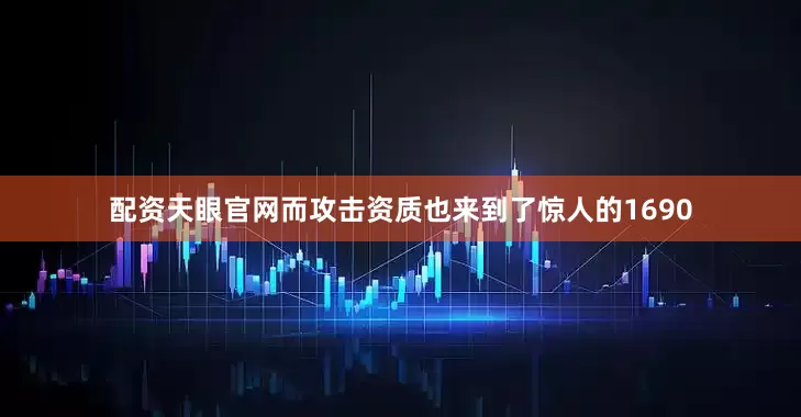 配资天眼官网而攻击资质也来到了惊人的1690