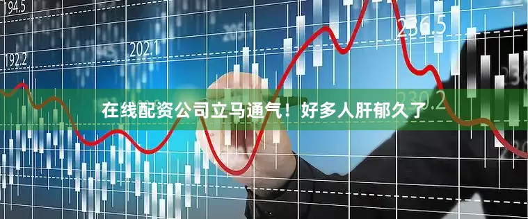 在线配资公司立马通气！好多人肝郁久了