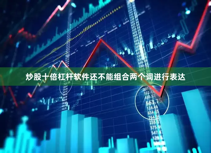 炒股十倍杠杆软件还不能组合两个词进行表达