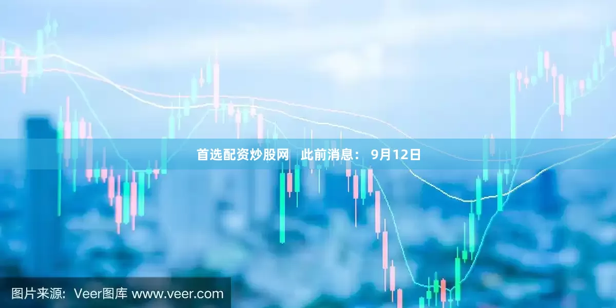 首选配资炒股网   此前消息： 9月12日