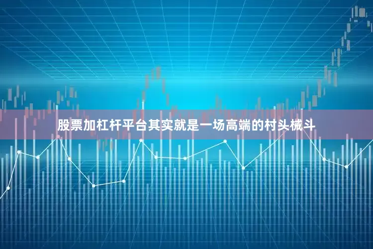 股票加杠杆平台其实就是一场高端的村头械斗